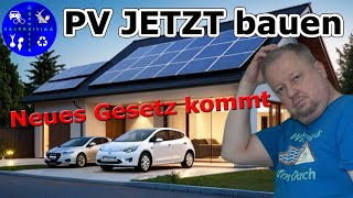 Photovoltaik JETZT bauen - Neues Gesetz kommt und bringt Verschlechterungen