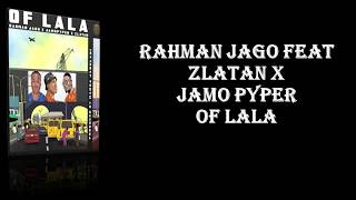 RAHMAN JAGO FEAT ZLATAN AND JAMO PYPER , ZANKU RECORDS - OF LALA (LYRICS)