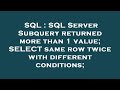 SQL : SQL Server Subquery returned more than 1 value; SELECT same row twice with different condition
