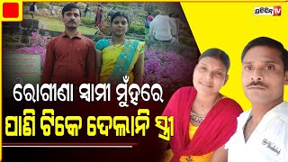 ରୋଗୀଣା ସ୍ୱାମୀ ମୁହଁରେ ପାଣି ଟିକେ ଦେଲେନି ସ୍ତ୍ରୀ ଓ ପୁଅ, ଆଉ ଶେଷରେ...| PratidinTv