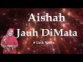 Aishah ~Jauh DiMata ~Lirik