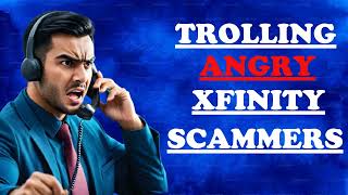 TROLLING XFINITY SCAMMERS AND THEY GET ANGRY