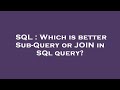 SQL : Which is better Sub-Query or JOIN in SQl query?