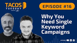 Ep 16. TACOS Tuesday - Why You Need Single Keyword Campaigns