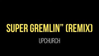 Upchurch - Super Gremlin REMIX (Lyric Video)