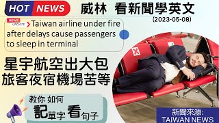 [只要10分鐘英文進步這麼多- 看新聞學英文]: 星宇航空出大包!! 旅客沒水沒飯睡機場 (食言, 出爾反爾!英文怎麼說?)#時事英文 #英文閱讀  (2023-05-08更新)