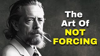 Don't Force Anything | Alan Watts about The Art Of Not Forcing "Wu Wei"