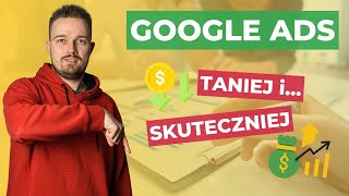 OBNIŻ koszty Google Ads i twórz skuteczniejsze kampanie. Praktyczne porady.