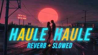 Haule Haule 2.0🎧 (Reverb + Slowed) | Romeoxpro | #bollywoodlofi #bollywoodsongs