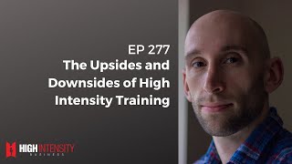 277 - The Upsides and Downsides of High Intensity Training