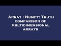 Array : Numpy: Truth comparison of multidimensional arrays