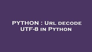 PYTHON : Url decode UTF-8 in Python