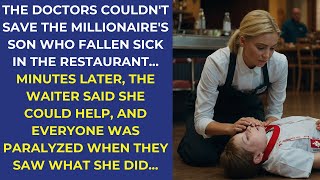 THE DOCTORS COULDN'T SAVE THE MILLIONAIRE'S SON WHO FALLEN SICK IN THE RESTAURANT THE WAITER SAID...