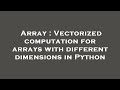 Array : Vectorized computation for arrays with different dimensions in Python