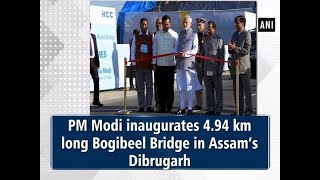 PM Modi inaugurates 4.94 km long Bogibeel Bridge in Assam’s Dibrugarh