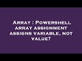 Array : Powershell array assignment assigns variable, not value?
