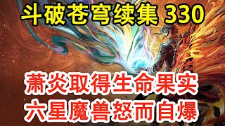 斗破苍穹续集之无上之境330：萧炎等人合力取得生命果实，六星魔兽怒而自爆