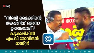 നിന്റെ മൈക്കിന്റെ തകരാറിന് ഞാനാ ഉത്തരവാദി? കട്ടക്കലിപ്പിൽ എം.വി ഗോവിന്ദൻ മാസ്റ്റർ