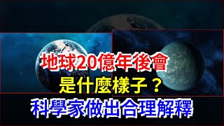 地球20億年後會是什麼樣子？科學家做出合理解釋