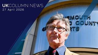UK Column News — 27th April 2026