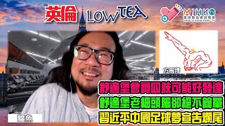 英倫lowtea EP150 要有幾強大耐性先可以係英國租樓？舒適堡暫時結業，四肢發達會員點解聞唔到味？香港企業倒閉潮剛開始？英國向以色列停止售賣部份武器主要原因！習近平的中國足球夢宣告爛尾！