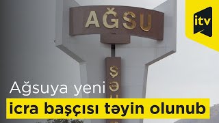 Ağsuya yeni icra başçısı təyin olunub