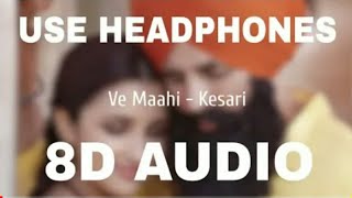 Ve Maahi (8D AUDIO) - Kesari | Arijit Singh & Asees Kaur| Tanishk Bagchi