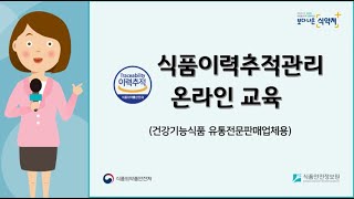 [온라인 교육 영상]식품이력추적관리제도의 이해(건강기능식품 유통전문판매업체용)