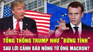 Tổng thống Trump như “bừng tỉnh” sau lời cảnh báo nóng từ ông Macron ?