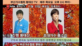 부산가수협회 황태산TV 진행 황태산. 초대가수 홍소리. 11월 25일 목요일 오후3시 실시간 라이브 방송