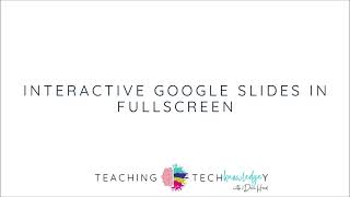 Teaching TechKnowledgey Episode 2: Interactive Google Slides in Fullscreen