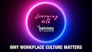 Why Workplace Culture Matters | Learning with Belvista Studios