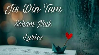 Jis Din Tum(Lyrics)||Soham Naik||Ketiaba Bejarote|| Kunaal Vermaa ||Vatsal Sheth&Garima Yadav