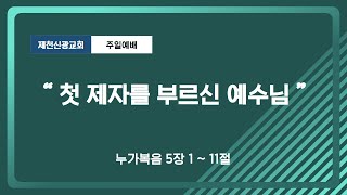 [제천신광교회]  첫 제자를 부르신 예수님                                                           2025년 02월 09일 주일예배