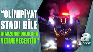 Serhan Türk: "Son Hafta Oynan Maçta Olimpiyat Stadı Trabzonspor Taraftarlarına Yetmeyecektir"/A Spor