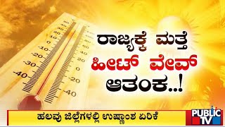 ರಾಜ್ಯಕ್ಕೆ ಮತ್ತೆ ಹೀಟ್ ವೇವ್ ಆತಂಕ | Public TV