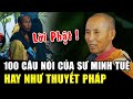 Cùng nghe lại 100 CÂU NÓI HAY NHƯ THUYẾT PHÁP, không biết chữ CŨNG HIỂU PHẬT PHÁP | Học Phật