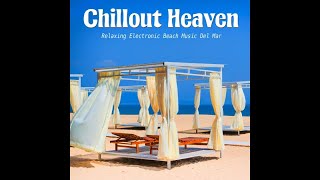 Chillout Heaven 2020 -Relaxing Electronic Beach Music Del Mar (Continuous Lounge Mix)