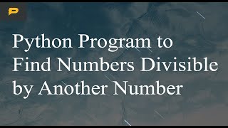 Python Program to Find Numbers Divisible by Another Number