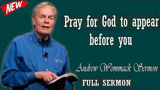 Andrew Wommack sermon 2024 - Pray for God to appear before you