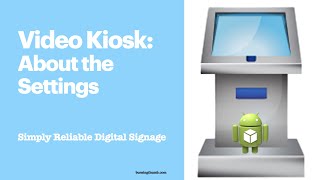 Video Kiosk Settings Quick Reference - Digital Signage | loop video | Touch Screen Kiosk - Android