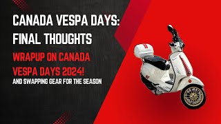 Canada Vespa Days 2024 Final Video | Wrapup of the trip and swapping out seasonal gear