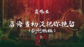 崔偉立 - 後悔當初沒把你挽留（Dj何鵬版） ◖寒來暑往歲月遊走，還是忘不了你的溫柔◗ [Official Lyric Video] 官方動態歌詞版