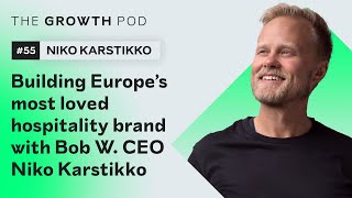 #55: Building Europe’s most loved hospitality brand with Bob W. CEO Niko Karstikko