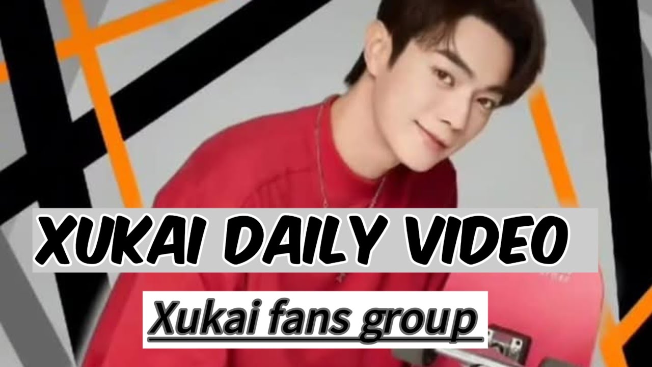 Xukai Daily Video Xukai Fans Group Cute Lovely Young Man