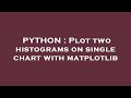 PYTHON : Plot two histograms on single chart with matplotlib