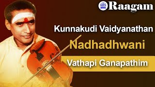 Kunnakudi Vaidyanathan II Nadhadhwani II Vathapi Ganapathim