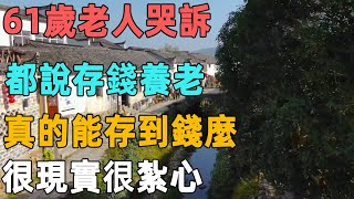 61歲老人哭訴：都說存錢養老，真的能存到錢麼？很現實很紮心｜聆聽心語