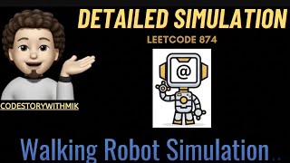 Walking Robot Simulation | Detailed Simulation | Leetcode 874 | codestorywithMIK