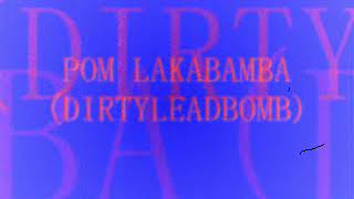 POM LAKABAMBA(DIRTYLEADBOMB):P